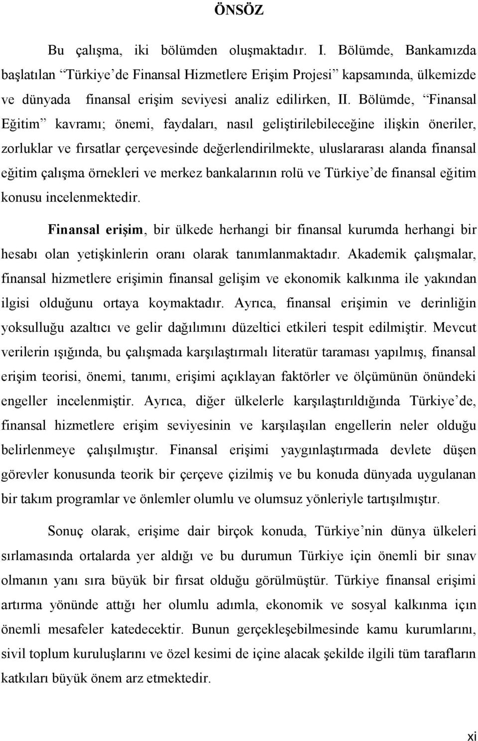 Bölümde, Finansal Eğitim kavramı; önemi, faydaları, nasıl geliştirilebileceğine ilişkin öneriler, zorluklar ve fırsatlar çerçevesinde değerlendirilmekte, uluslararası alanda finansal eğitim çalışma