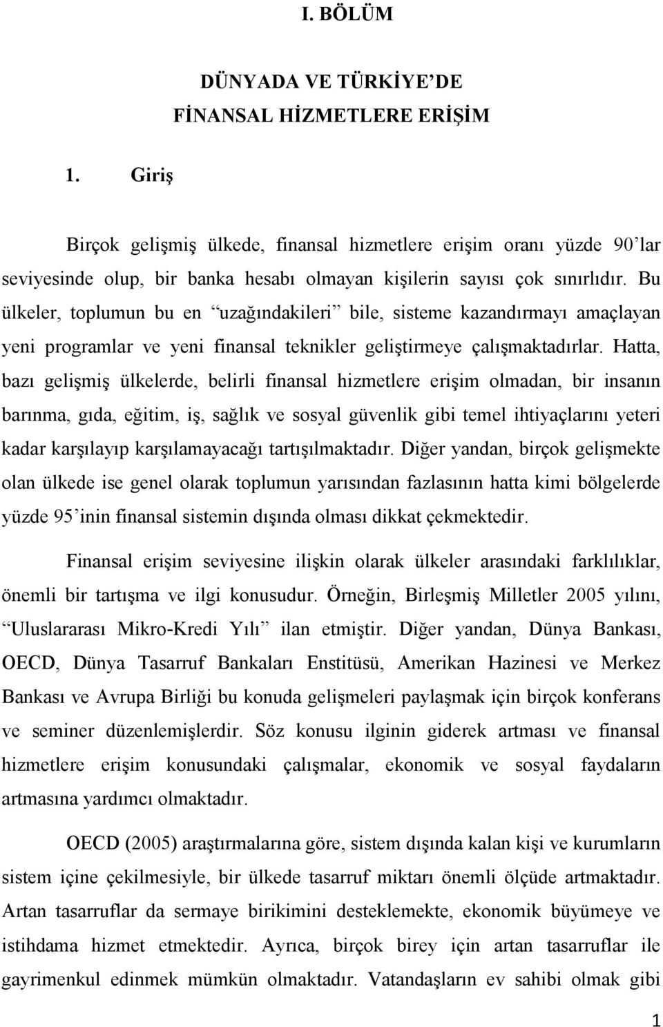 Bu ülkeler, toplumun bu en uzağındakileri bile, sisteme kazandırmayı amaçlayan yeni programlar ve yeni finansal teknikler geliştirmeye çalışmaktadırlar.