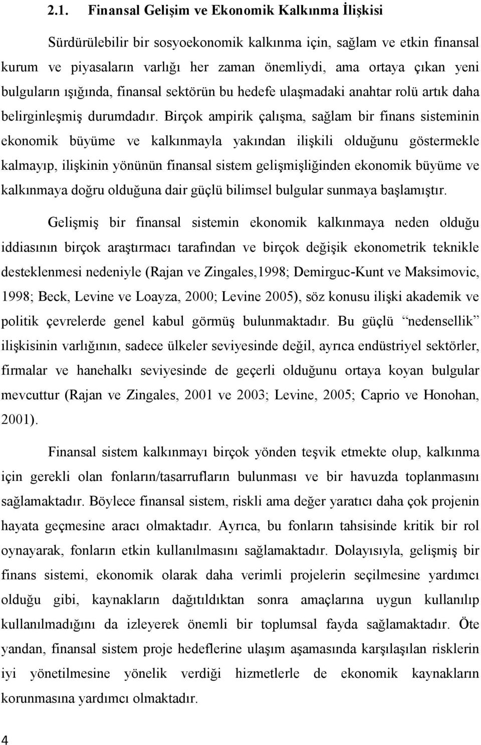 Birçok ampirik çalışma, sağlam bir finans sisteminin ekonomik büyüme ve kalkınmayla yakından ilişkili olduğunu göstermekle kalmayıp, ilişkinin yönünün finansal sistem gelişmişliğinden ekonomik büyüme