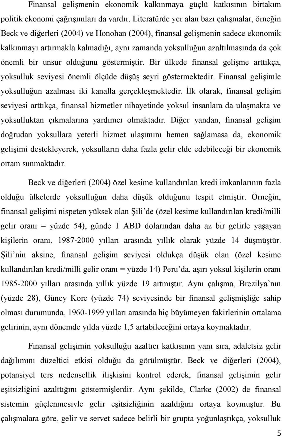 da çok önemli bir unsur olduğunu göstermiştir. Bir ülkede finansal gelişme arttıkça, yoksulluk seviyesi önemli ölçüde düşüş seyri göstermektedir.