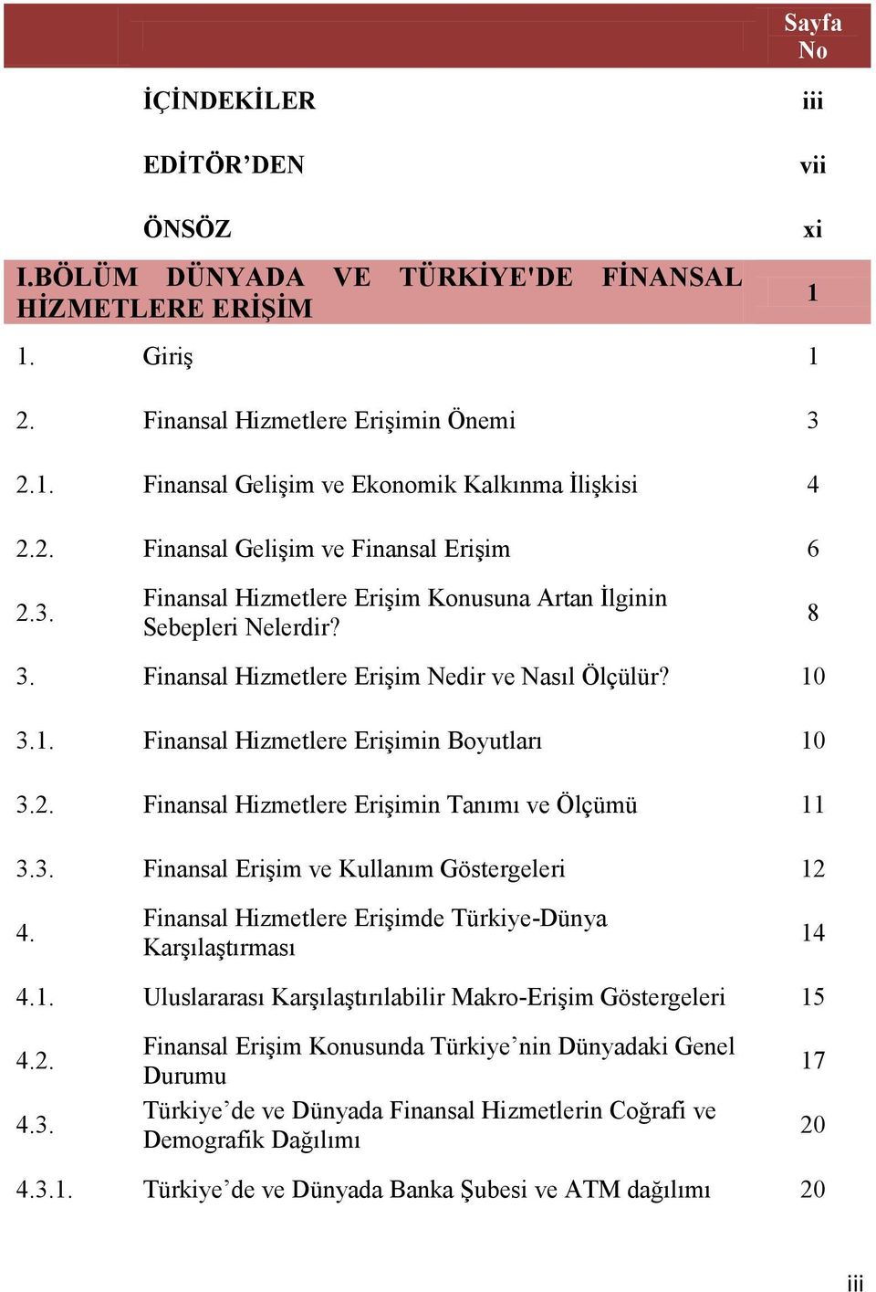 2. Finansal Hizmetlere Erişimin Tanımı ve Ölçümü 11 3.3. Finansal Erişim ve Kullanım Göstergeleri 12 4. Finansal Hizmetlere Erişimde Türkiye-Dünya Karşılaştırması 14 4.1. Uluslararası Karşılaştırılabilir Makro-Erişim Göstergeleri 15 4.