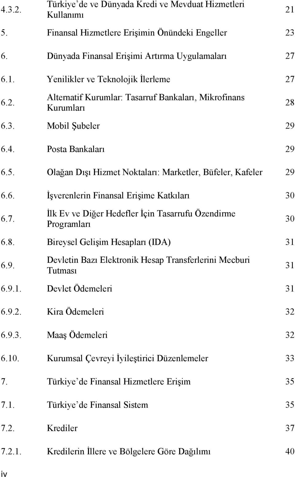 7. İlk Ev ve Diğer Hedefler İçin Tasarrufu Özendirme Programları 30 6.8. Bireysel Gelişim Hesapları (IDA) 31 6.9. Devletin Bazı Elektronik Hesap Transferlerini Mecburi Tutması 31 6.9.1. Devlet Ödemeleri 31 6.