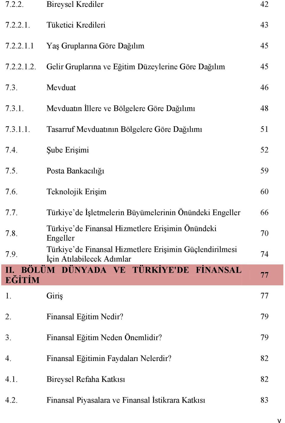 8. Engeller Türkiye de Finansal Hizmetlere Erişimin Güçlendirilmesi 7.9. İçin Atılabilecek Adımlar II. BÖLÜM DÜNYADA VE TÜRKĠYE'DE FĠNANSAL EĞĠTĠM 1. Giriş 77 2. Finansal Eğitim Nedir? 79 3.