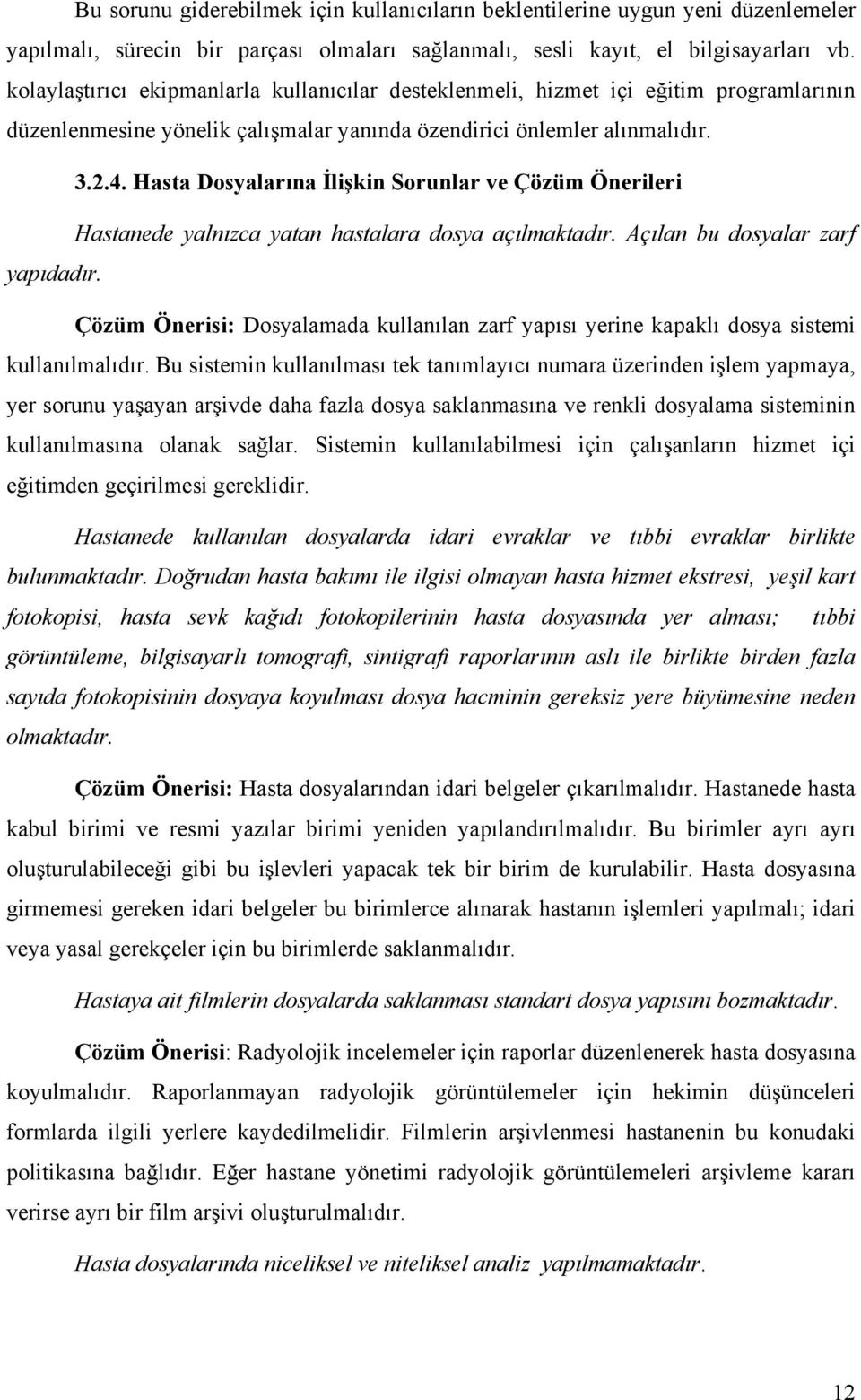 Hasta Dosyalarına İlişkin Sorunlar ve Çözüm Önerileri Hastanede yalnızca yatan hastalara dosya açılmaktadır. Açılan bu dosyalar zarf yapıdadır.