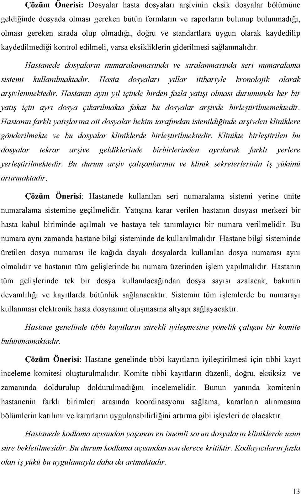 Hastanede dosyaların numaralanmasında ve sıralanmasında seri numaralama sistemi kullanılmaktadır. Hasta dosyaları yıllar itibariyle kronolojik olarak arşivlenmektedir.