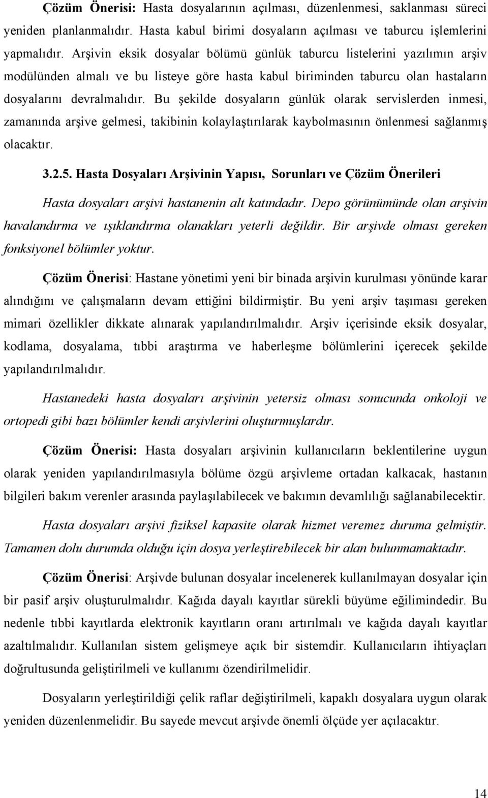 Bu şekilde dosyaların günlük olarak servislerden inmesi, zamanında arşive gelmesi, takibinin kolaylaştırılarak kaybolmasının önlenmesi sağlanmış olacaktır. 3.2.5.