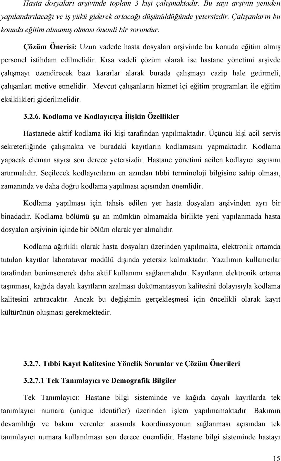 Kısa vadeli çözüm olarak ise hastane yönetimi arşivde çalışmayı özendirecek bazı kararlar alarak burada çalışmayı cazip hale getirmeli, çalışanları motive etmelidir.