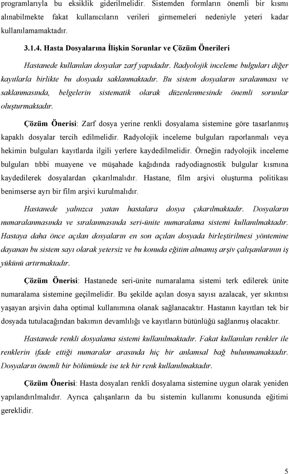 Bu sistem dosyaların sıralanması ve saklanmasında, belgelerin sistematik olarak düzenlenmesinde önemli sorunlar oluşturmaktadır.