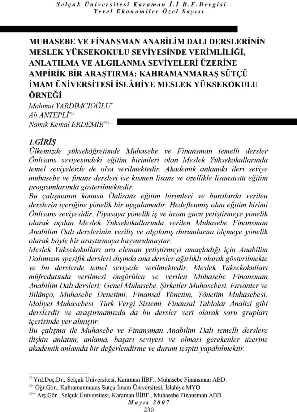 GİRİŞ Ülkemizde yükseköğretimde Muhasebe ve Finansman temelli dersler Önlisans seviyesindeki eğitim birimleri olan Meslek Yüksekokullarında temel seviyelerde de olsa verilmektedir.