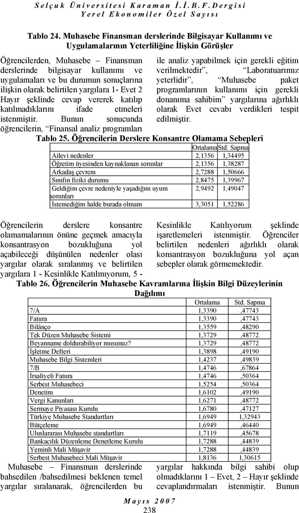 sonuçlarına ilişkin olarak belirtilen yargılara 1- Evet 2 Hayır şeklinde cevap vererek katılıp katılmadıklarını ifade etmeleri istenmiştir.