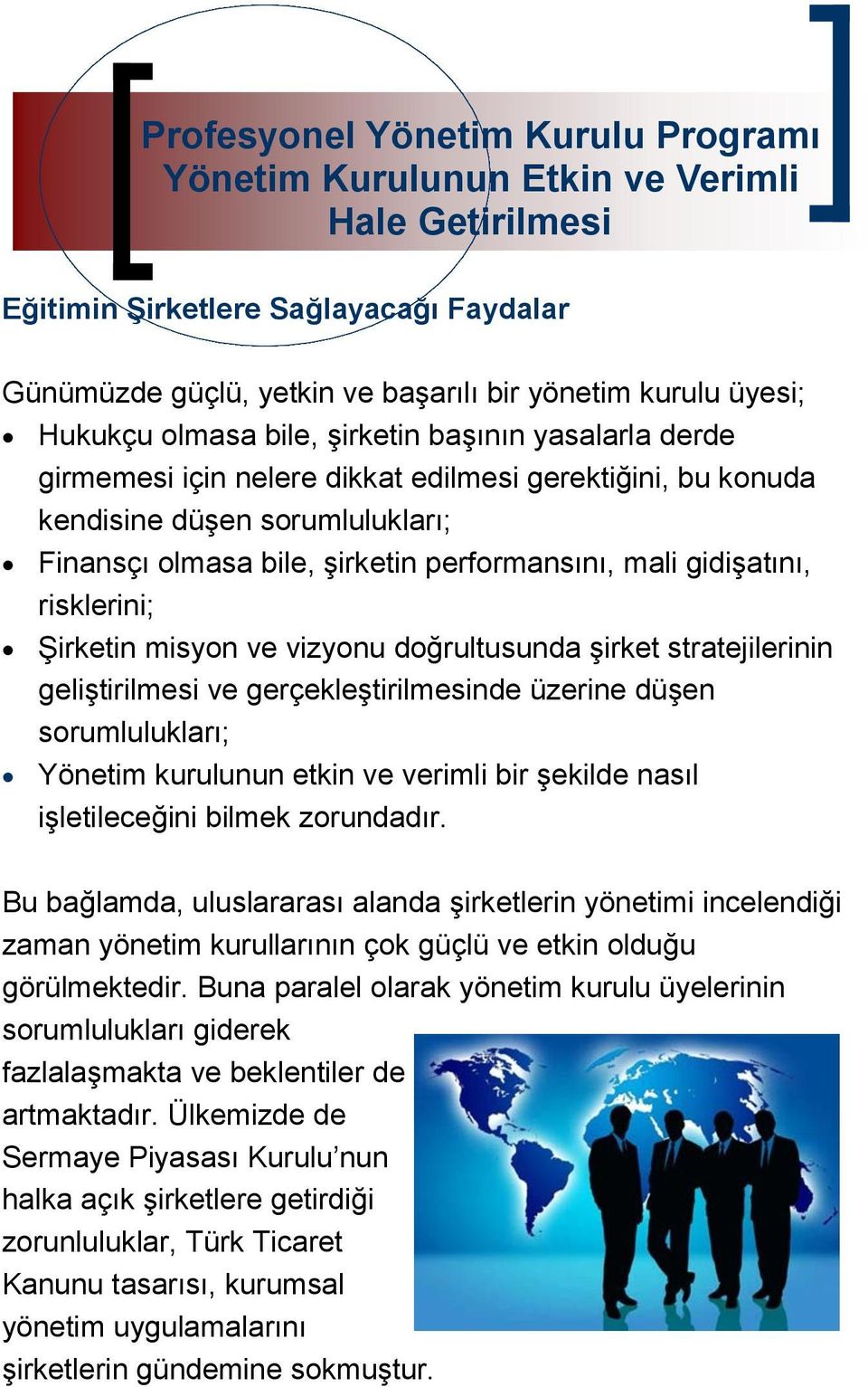 gidişatını, risklerini; Şirketin misyon ve vizyonu doğrultusunda şirket stratejilerinin geliştirilmesi ve gerçekleştirilmesinde üzerine düşen sorumlulukları; Yönetim kurulunun etkin ve verimli bir