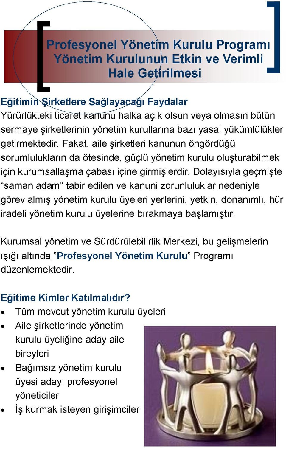 Fakat, aile şirketleri kanunun öngördüğü sorumlulukların da ötesinde, güçlü yönetim kurulu oluşturabilmek için kurumsallaşma çabası içine girmişlerdir.