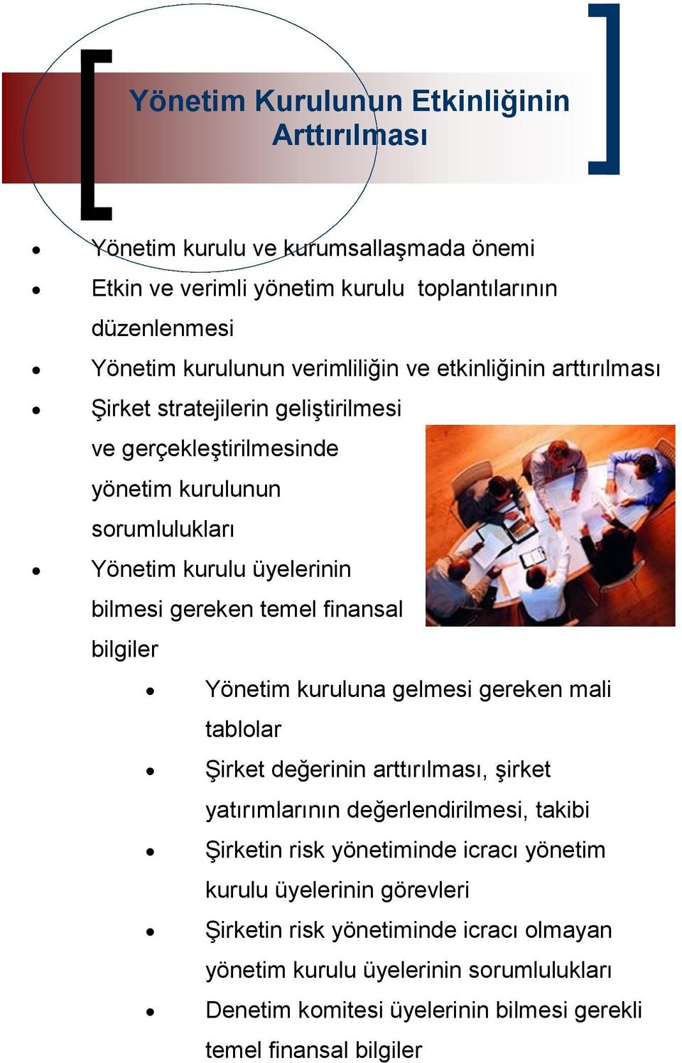 finansal bilgiler Yönetim kuruluna gelmesi gereken mali tablolar Şirket değerinin arttırılması, şirket yatırımlarının değerlendirilmesi, takibi Şirketin risk yönetiminde icracı