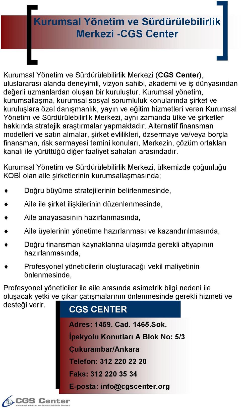 Kurumsal yönetim, kurumsallaşma, kurumsal sosyal sorumluluk konularında şirket ve kuruluşlara özel danışmanlık, yayın ve eğitim hizmetleri veren Kurumsal Yönetim ve Sürdürülebilirlik Merkezi, aynı