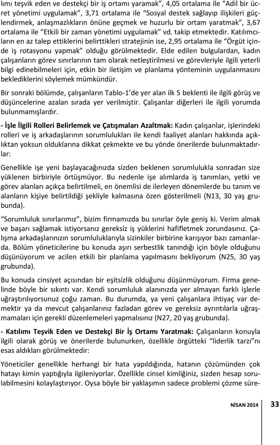 Katılımcıların en az talep ettiklerini belirttikleri stratejinin ise, 2,95 ortalama ile Örgüt içinde iş rotasyonu yapmak olduğu görülmektedir.