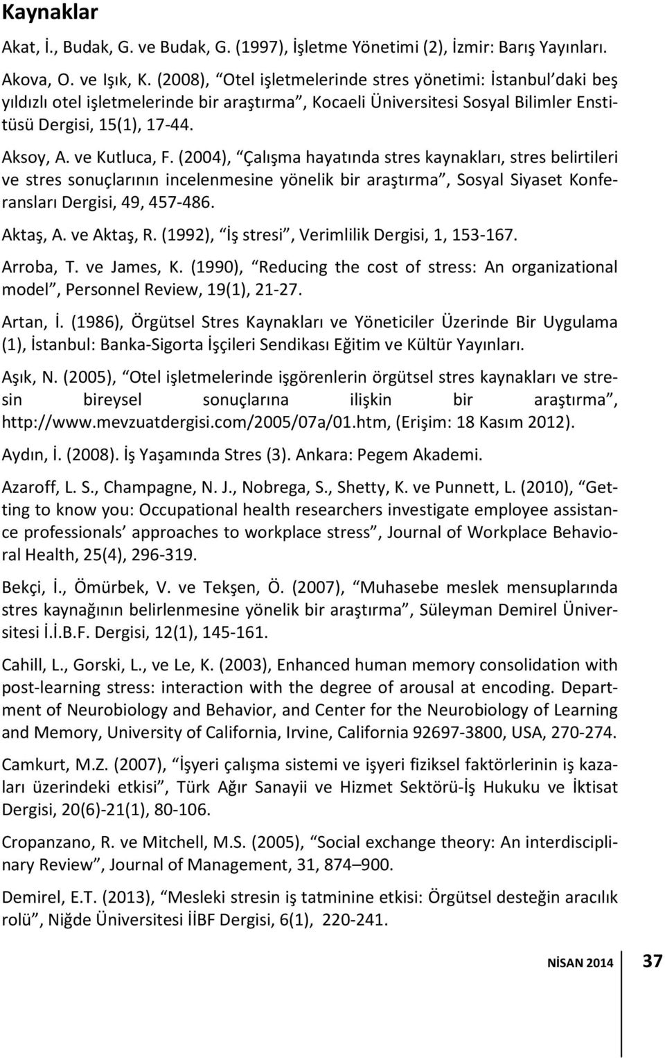 (2004), Çalışma hayatında stres kaynakları, stres belirtileri ve stres sonuçlarının incelenmesine yönelik bir araştırma, Sosyal Siyaset Konferansları Dergisi, 49, 457-486. Aktaş, A. ve Aktaş, R.