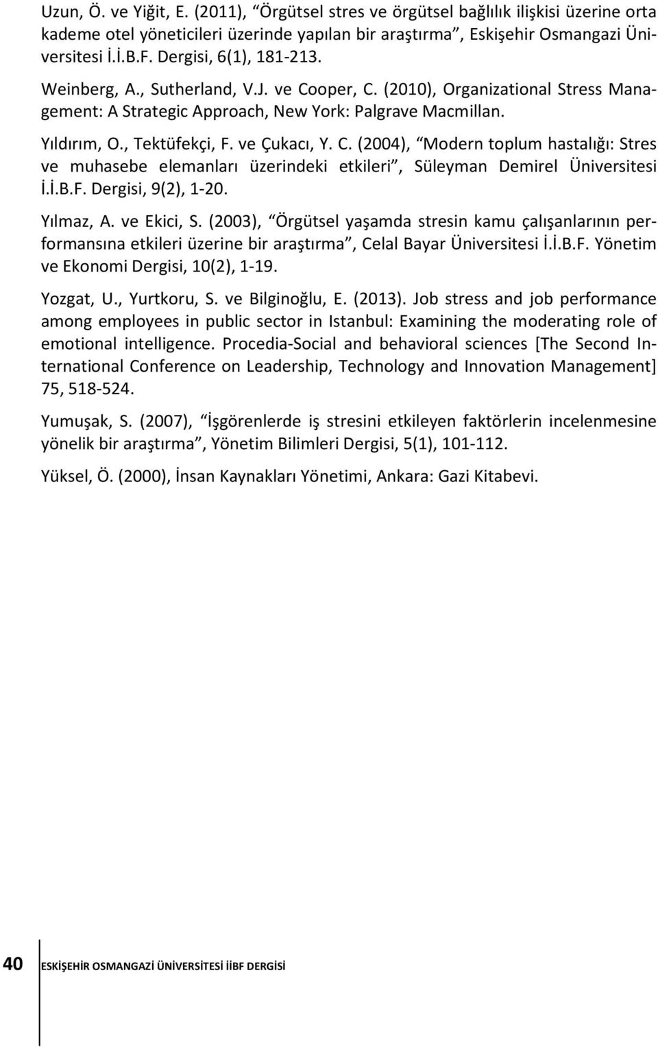 ve Çukacı, Y. C. (2004), Modern toplum hastalığı: Stres ve muhasebe elemanları üzerindeki etkileri, Süleyman Demirel Üniversitesi İ.İ.B.F. Dergisi, 9(2), 1-20. Yılmaz, A. ve Ekici, S.