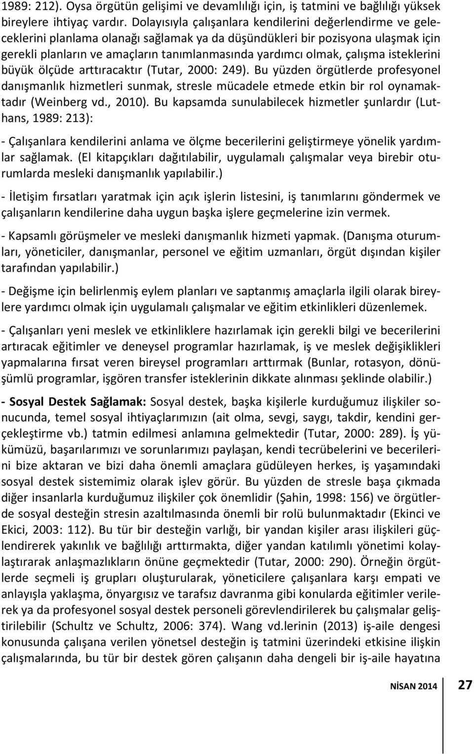 olmak, çalışma isteklerini büyük ölçüde arttıracaktır (Tutar, 2000: 249).