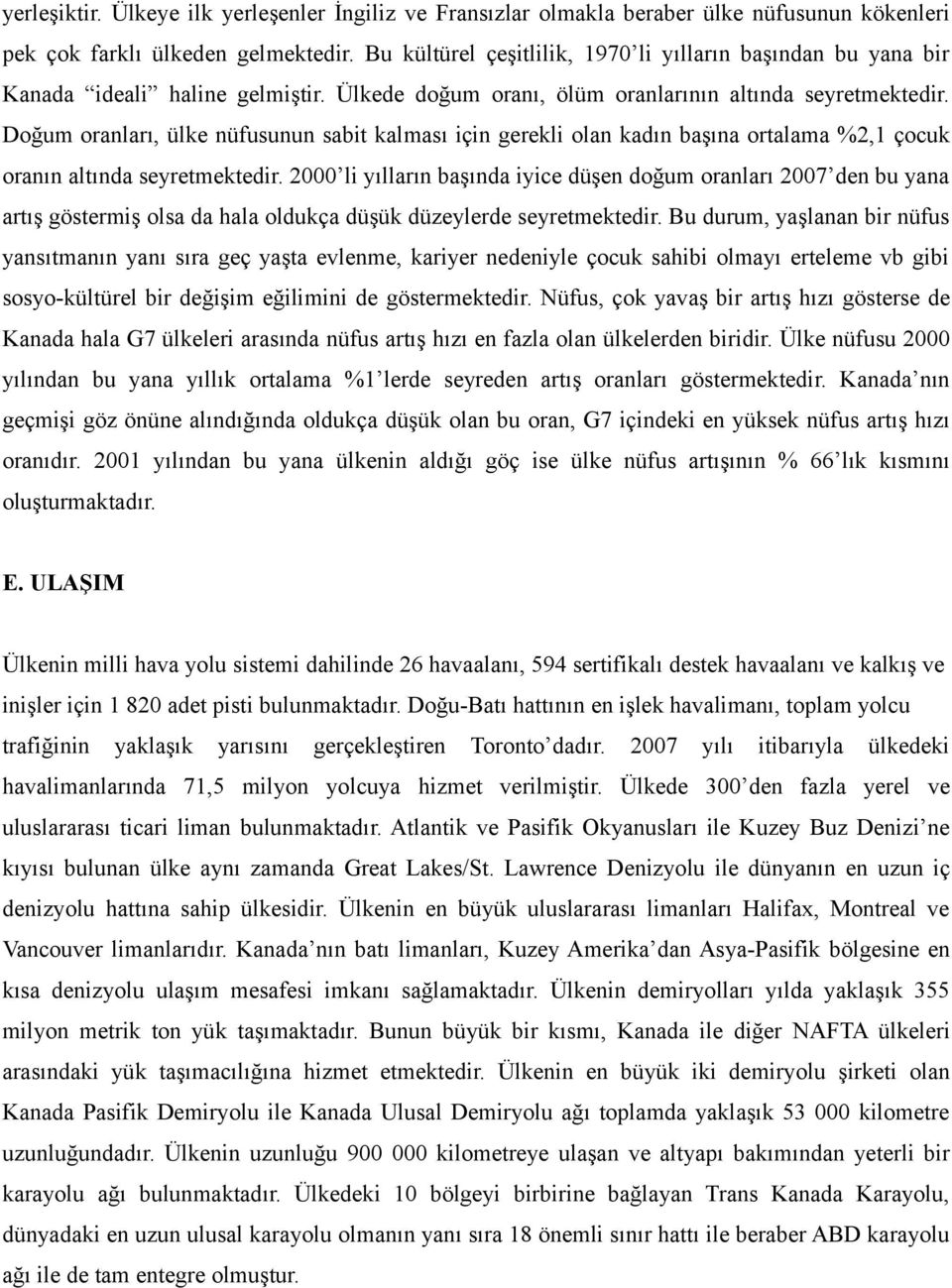 Doğum oranları, ülke nüfusunun sabit kalması için gerekli olan kadın başına ortalama %2,1 çocuk oranın altında seyretmektedir.