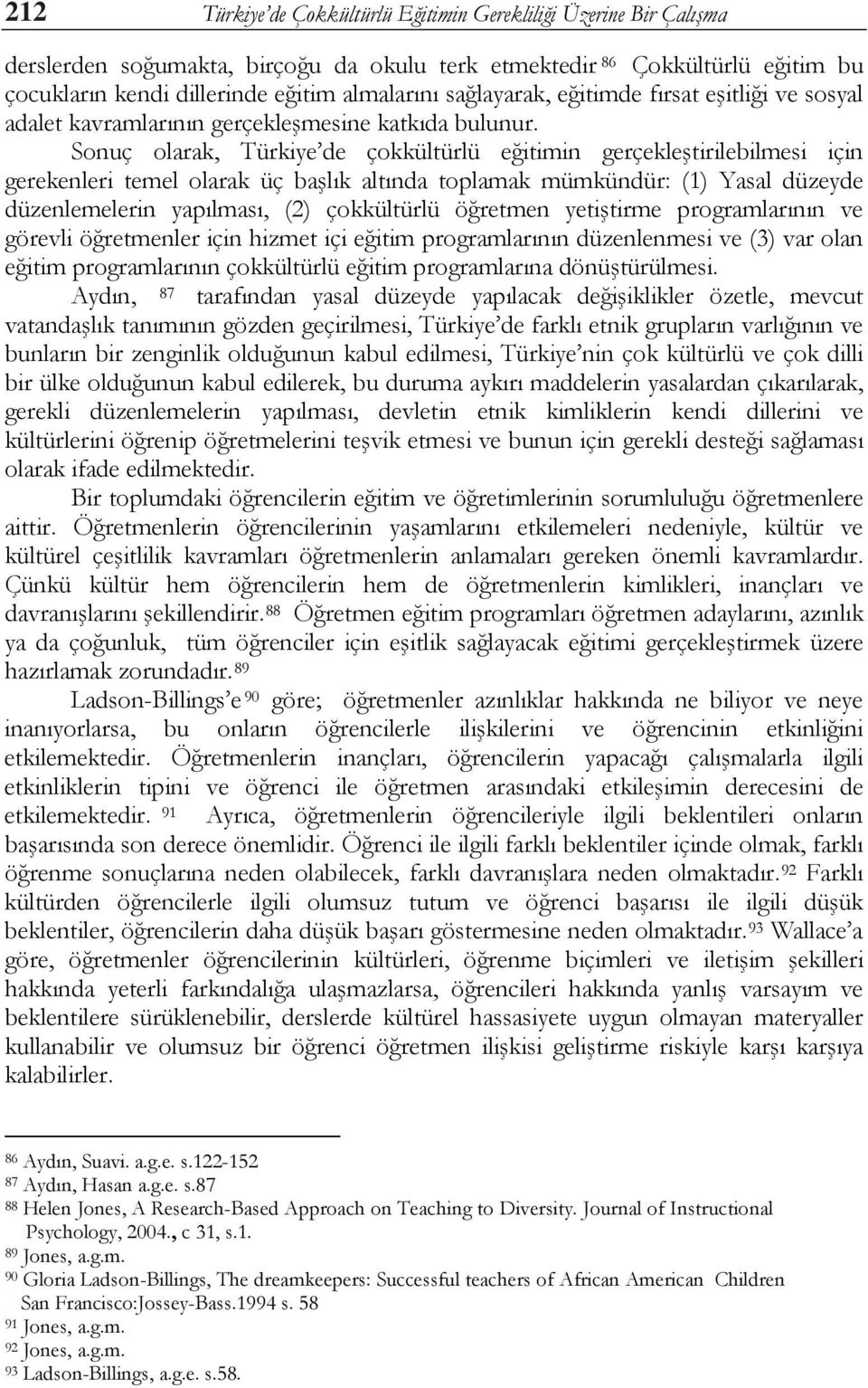 Sonuç olarak, Türkiye de çokkültürlü eğitimin gerçekleştirilebilmesi için gerekenleri temel olarak üç başlık altında toplamak mümkündür: (1) Yasal düzeyde düzenlemelerin yapılması, (2) çokkültürlü