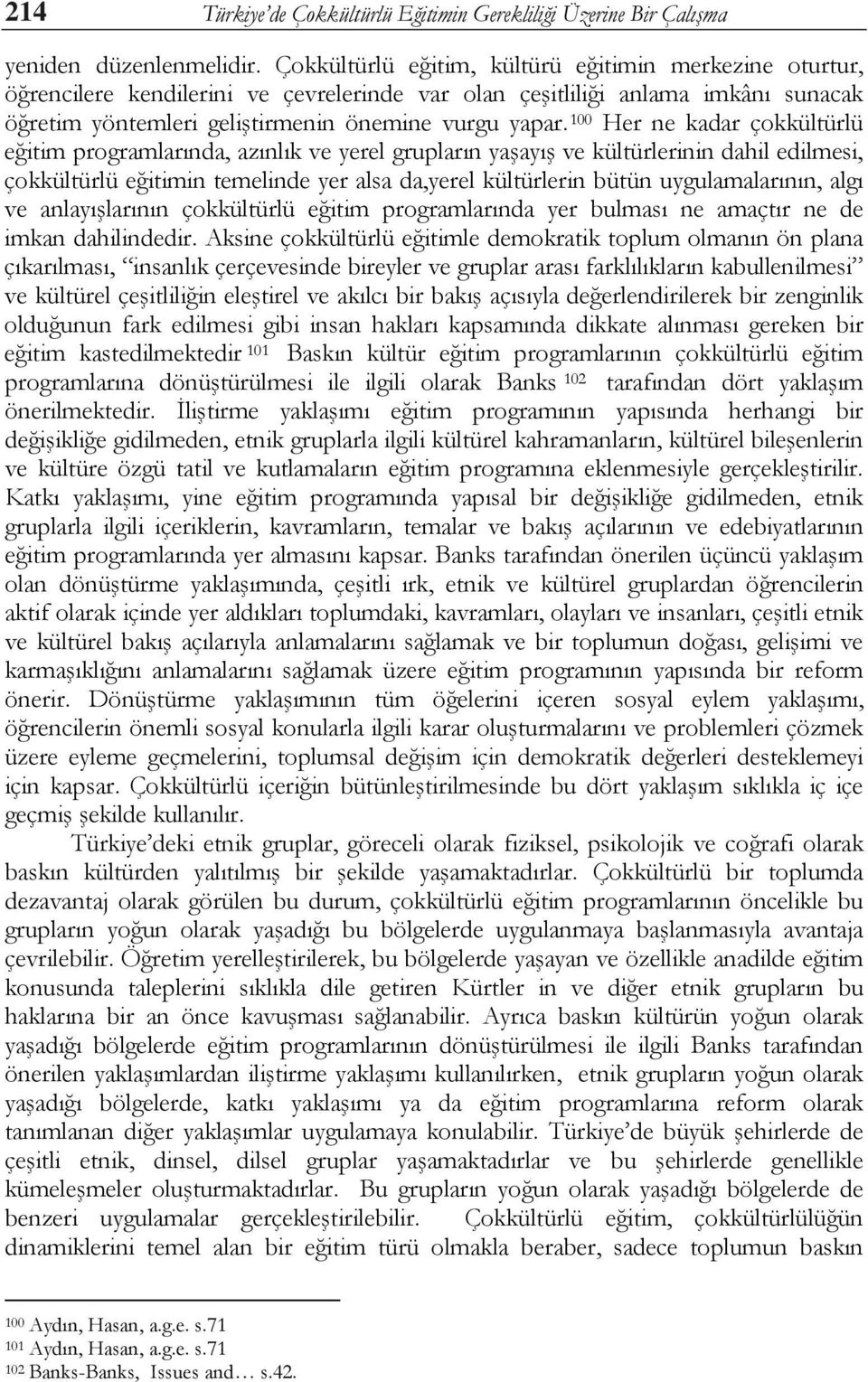 100 Her ne kadar çokkültürlü eğitim programlarında, azınlık ve yerel grupların yaşayış ve kültürlerinin dahil edilmesi, çokkültürlü eğitimin temelinde yer alsa da,yerel kültürlerin bütün