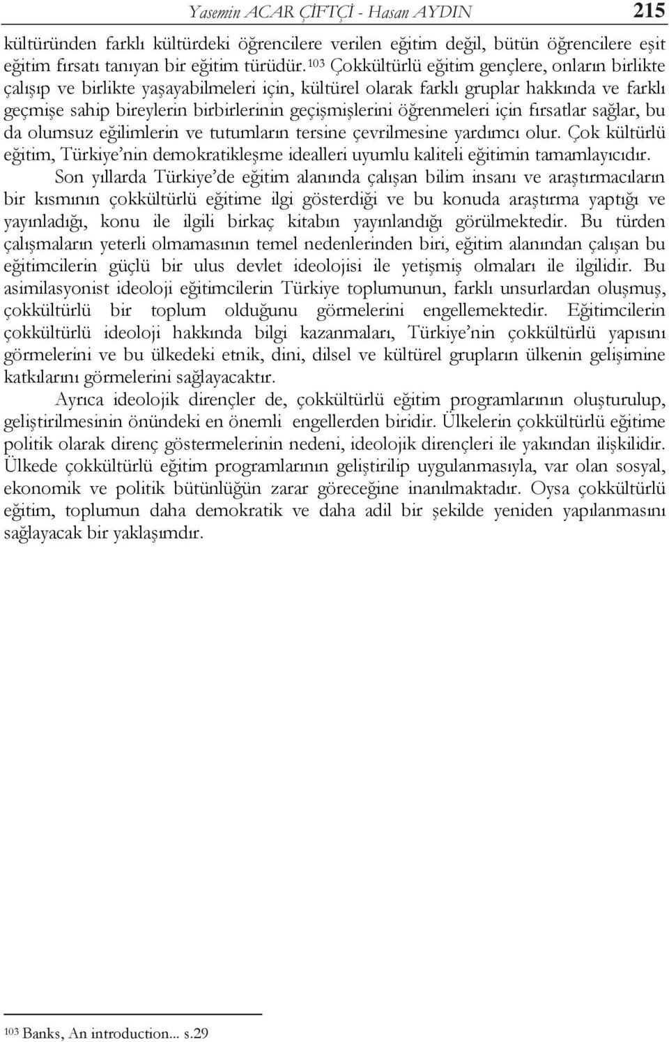 öğrenmeleri için fırsatlar sağlar, bu da olumsuz eğilimlerin ve tutumların tersine çevrilmesine yardımcı olur.