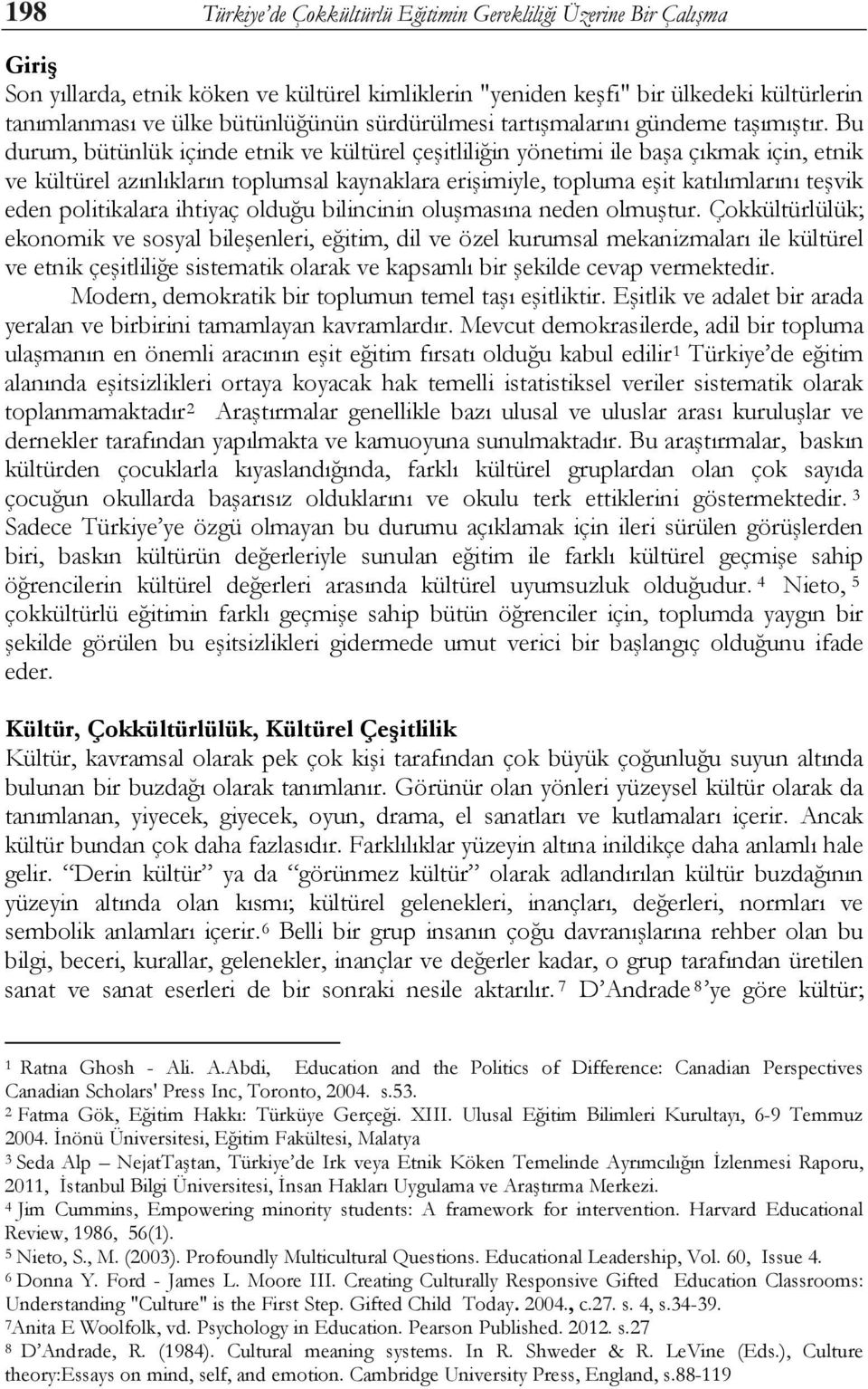 Bu durum, bütünlük içinde etnik ve kültürel çeşitliliğin yönetimi ile başa çıkmak için, etnik ve kültürel azınlıkların toplumsal kaynaklara erişimiyle, topluma eşit katılımlarını teşvik eden