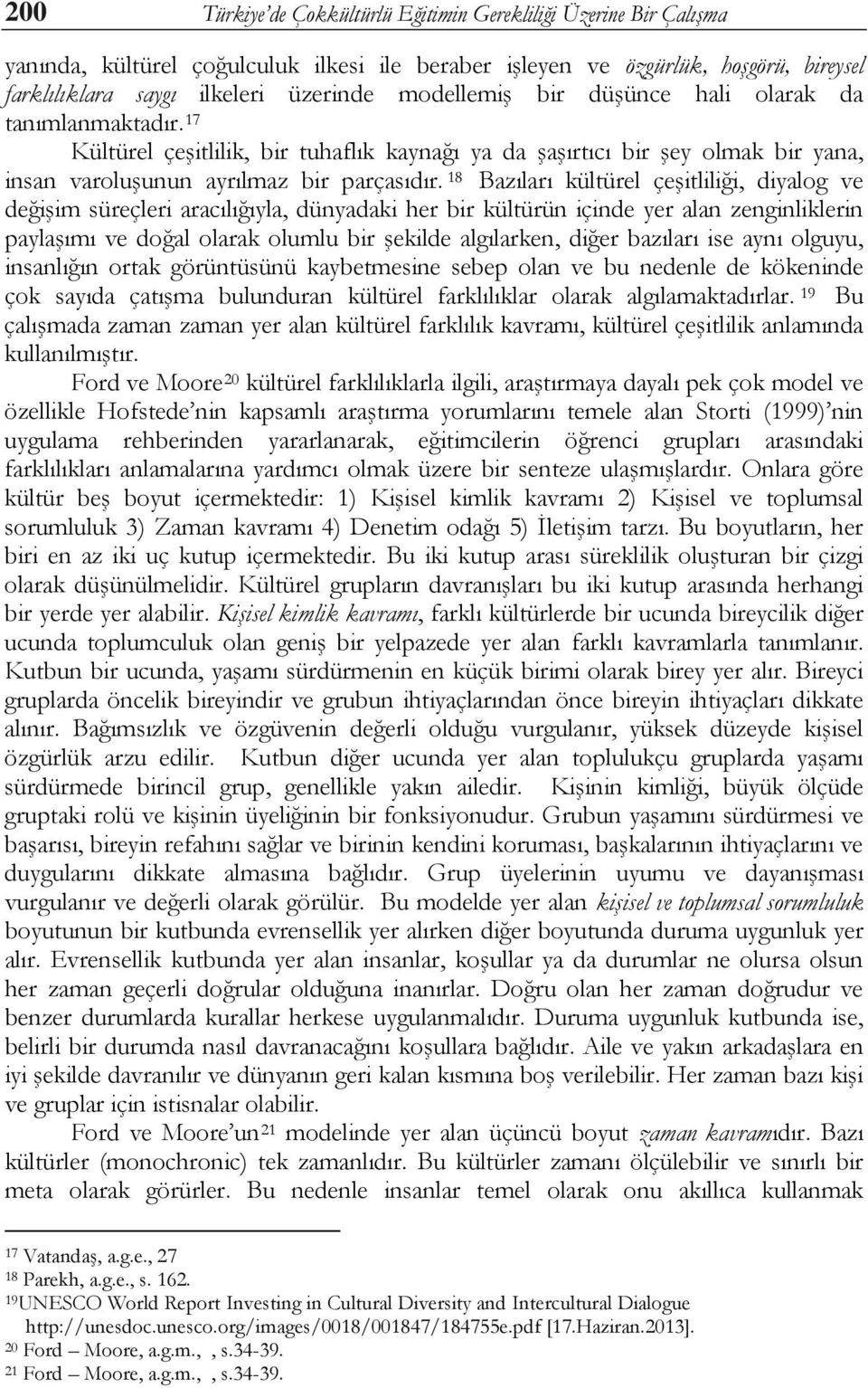 18 Bazıları kültürel çeşitliliği, diyalog ve değişim süreçleri aracılığıyla, dünyadaki her bir kültürün içinde yer alan zenginliklerin paylaşımı ve doğal olarak olumlu bir şekilde algılarken, diğer