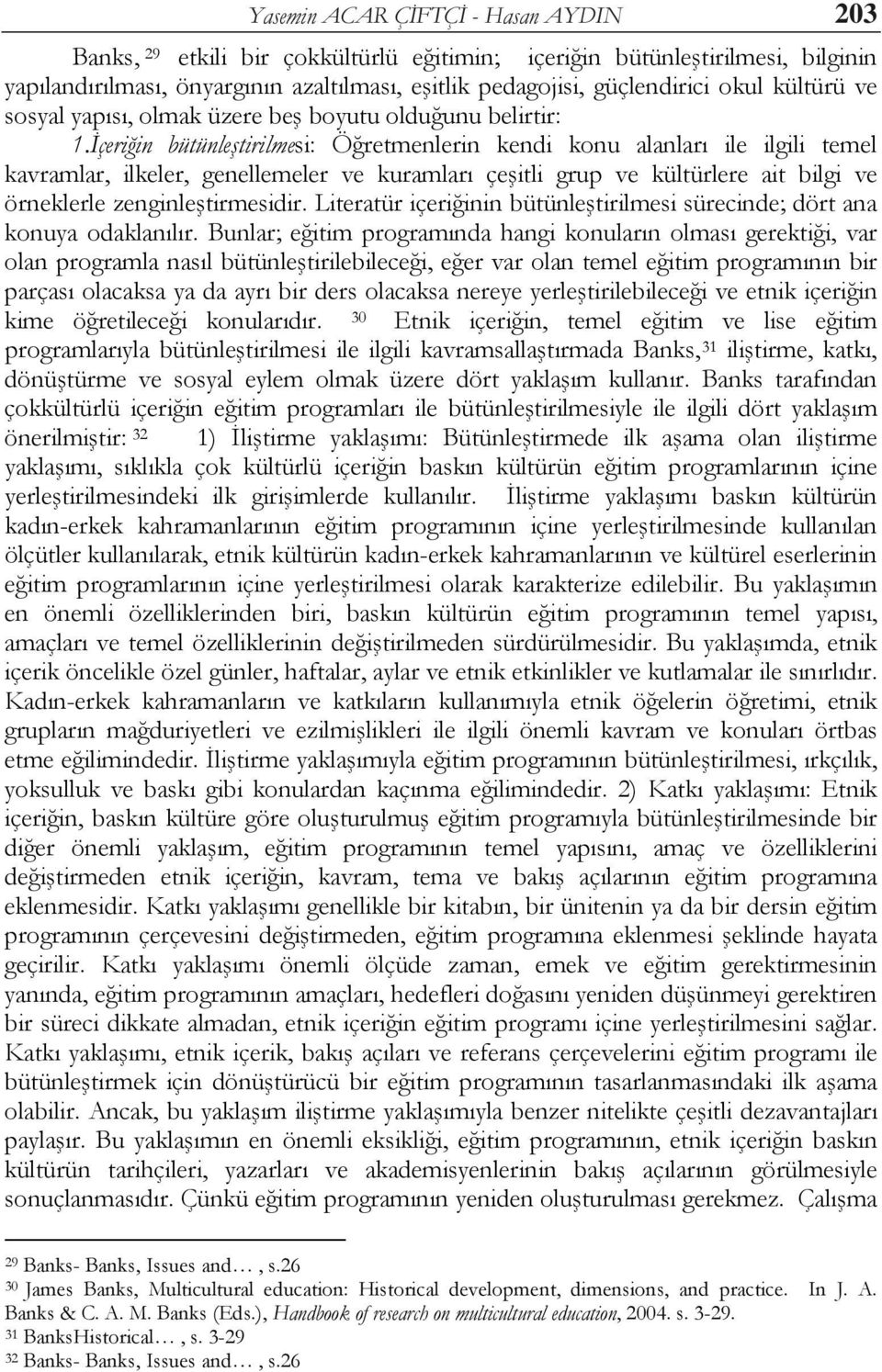 İçeriğin bütünleştirilmesi: Öğretmenlerin kendi konu alanları ile ilgili temel kavramlar, ilkeler, genellemeler ve kuramları çeşitli grup ve kültürlere ait bilgi ve örneklerle zenginleştirmesidir.