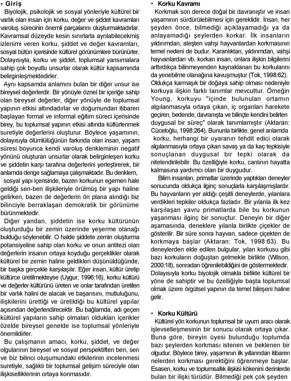 Dolayısıyla, korku ve şiddet, toplumsal yansımalara sahip çok boyutlu unsurlar olarak kültür kapsamında belirginleşmektedirler. Aynı kapsamda anlamını bulan bir diğer unsur ise bireysel değerlerdir.