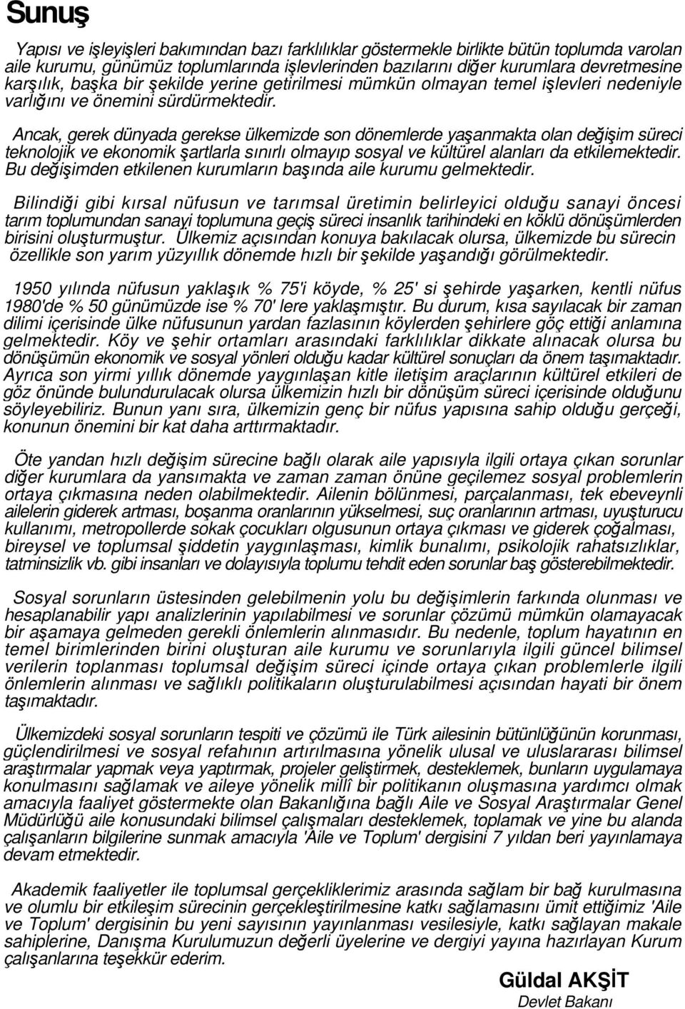 Ancak, gerek dünyada gerekse ülkemizde son dönemlerde yaşanmakta olan değişim süreci teknolojik ve ekonomik şartlarla sınırlı olmayıp sosyal ve kültürel alanları da etkilemektedir.