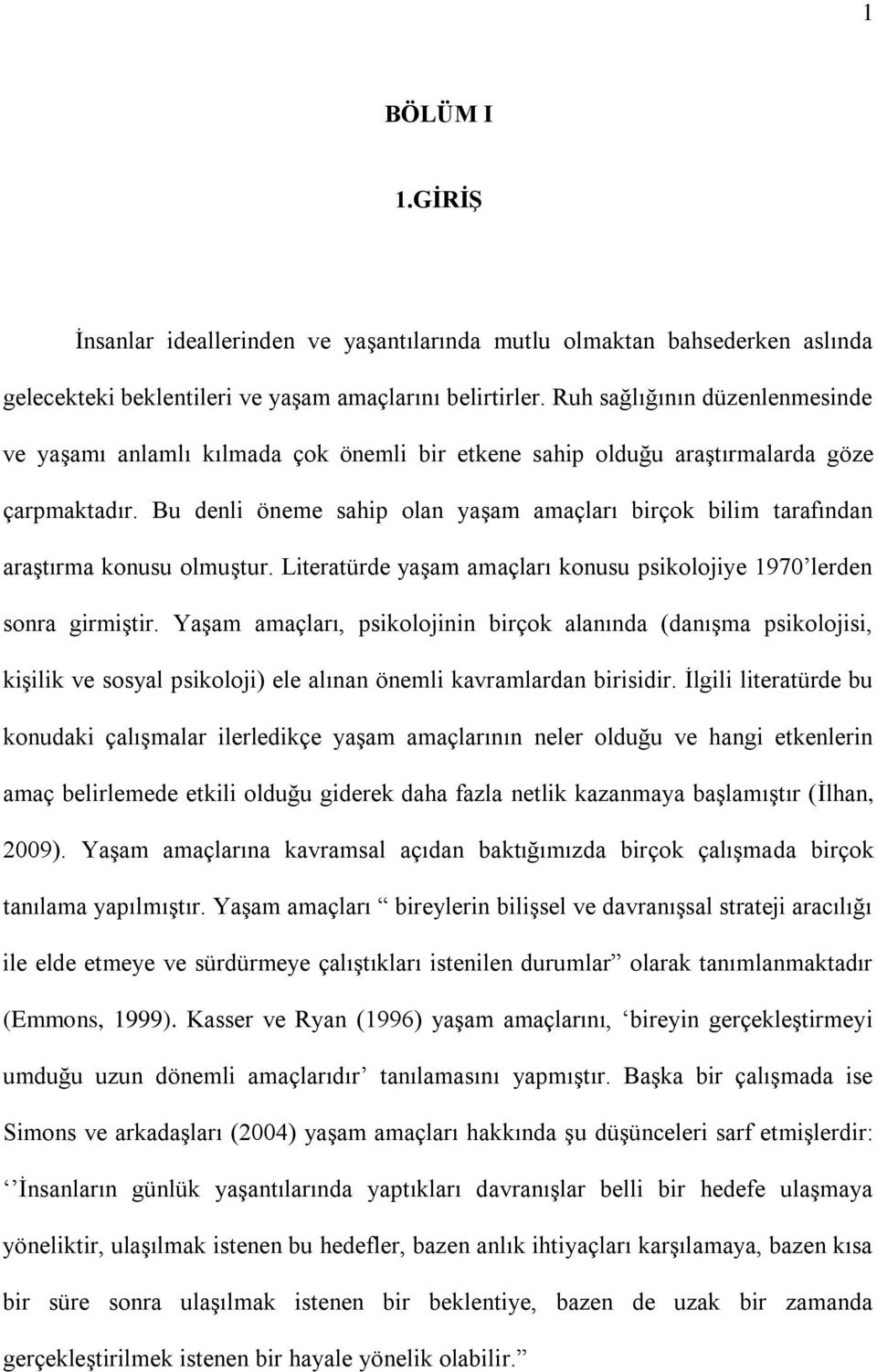 Bu denli öneme sahip olan yaģam amaçları birçok bilim tarafından araģtırma konusu olmuģtur. Literatürde yaģam amaçları konusu psikolojiye 1970 lerden sonra girmiģtir.