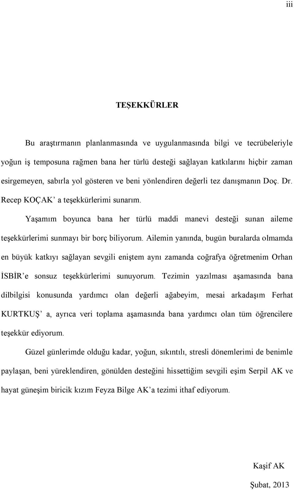 YaĢamım boyunca bana her türlü maddi manevi desteği sunan aileme teģekkürlerimi sunmayı bir borç biliyorum.