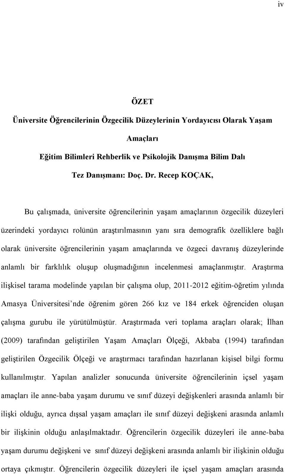 öğrencilerinin yaģam amaçlarında ve özgeci davranıģ düzeylerinde anlamlı bir farklılık oluģup oluģmadığının incelenmesi amaçlanmıģtır.