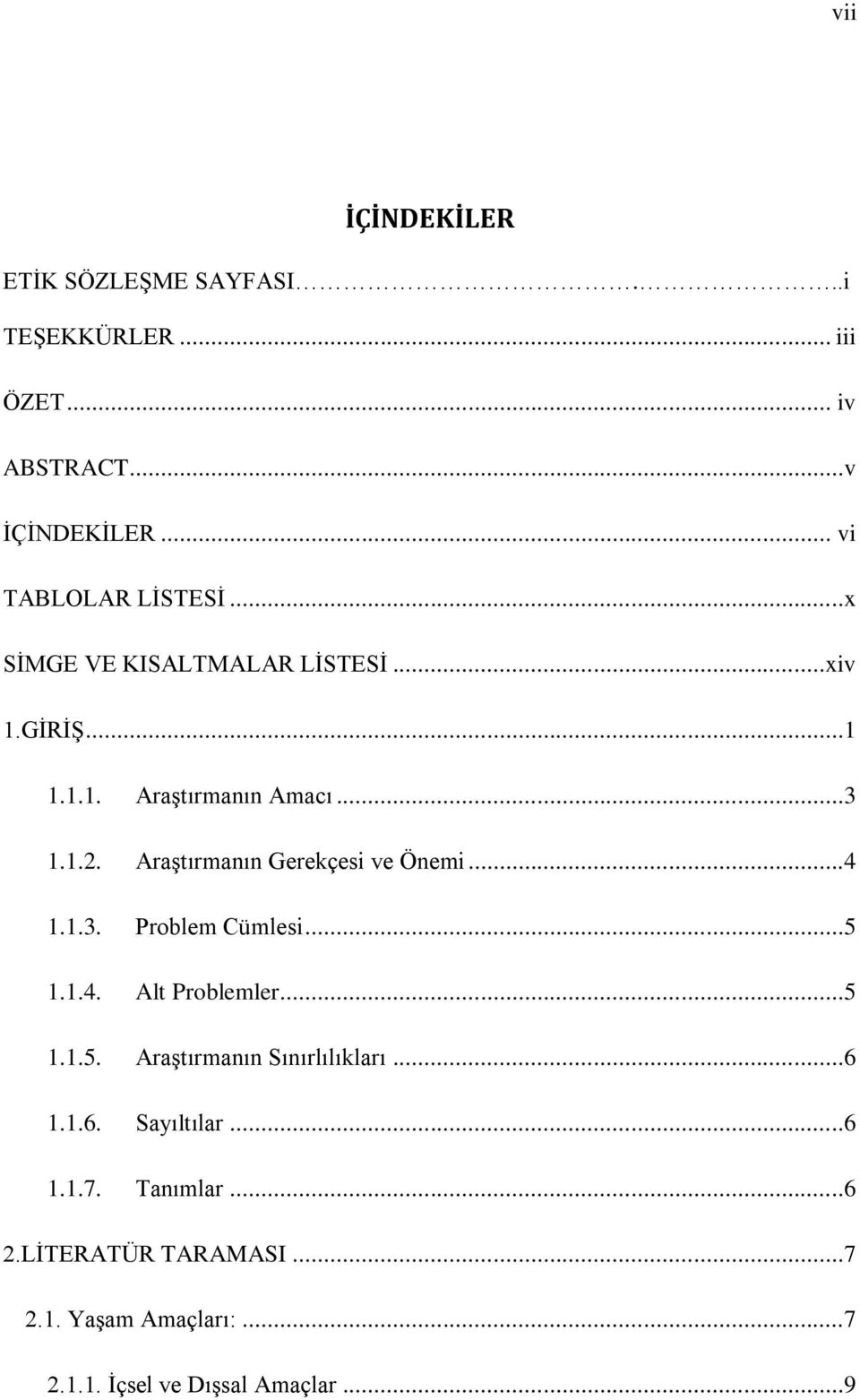 AraĢtırmanın Gerekçesi ve Önemi...4 1.1.3. Problem Cümlesi...5 1.1.4. Alt Problemler...5 1.1.5. AraĢtırmanın Sınırlılıkları.