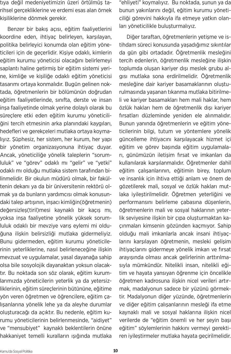 Kişiye odaklı, kimlerin eğitim kurumu yöneticisi olacağını belirlemeyi saplantı haline getirmiş bir eğitim sistemi yerine, kimliğe ve kişiliğe odaklı eğitim yöneticisi tasarımı ortaya konmalıdır.