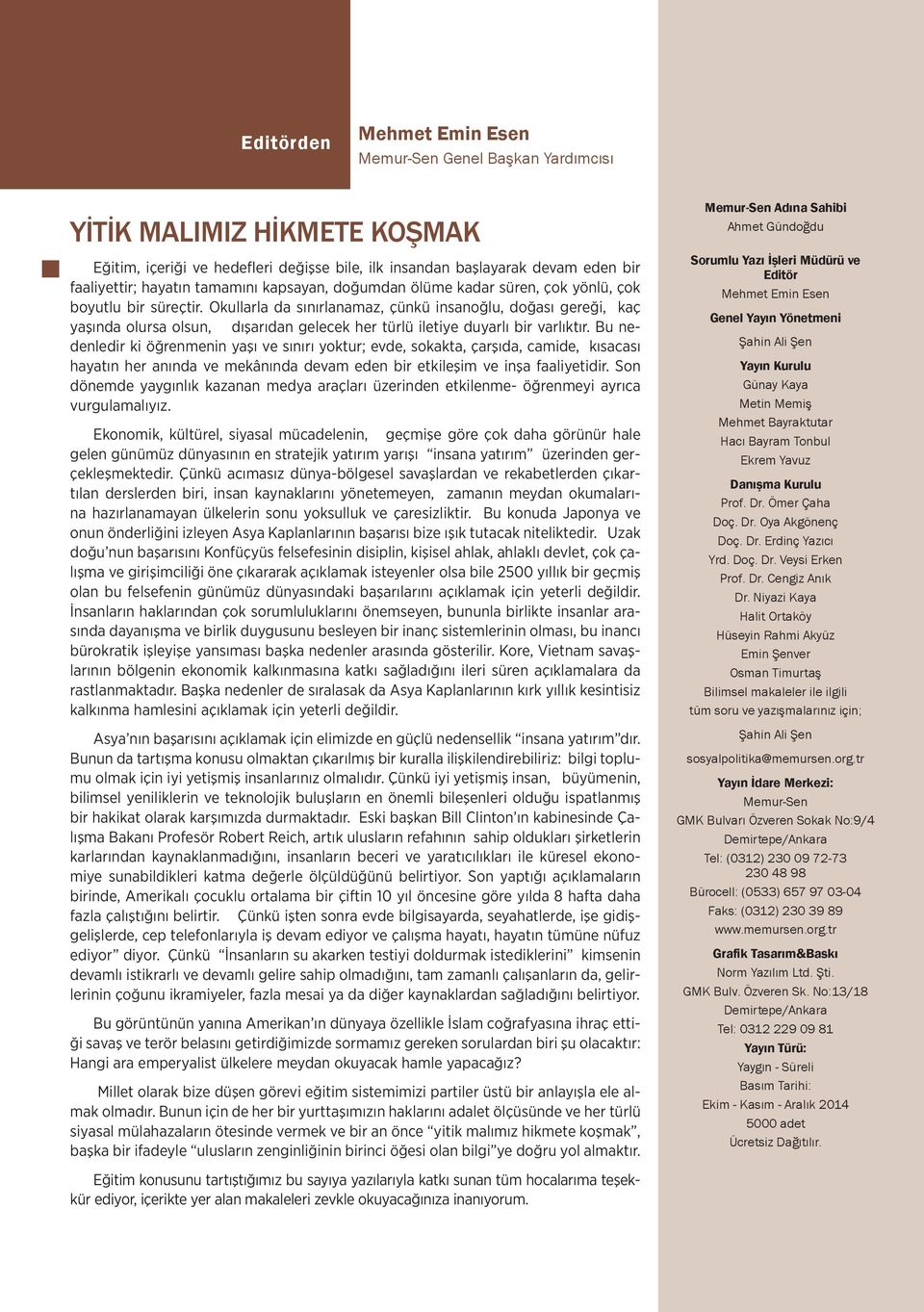 Okullarla da sınırlanamaz, çünkü insanoğlu, doğası gereği, kaç yaşında olursa olsun, dışarıdan gelecek her türlü iletiye duyarlı bir varlıktır.