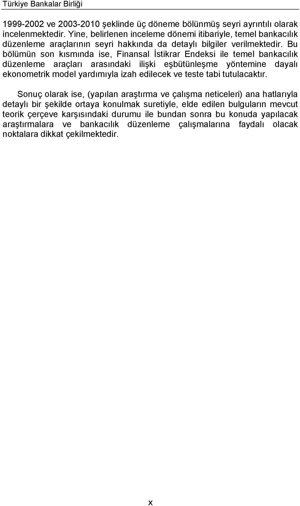 Bu bölümün son kısmında ise, Finansal İstikrar Endeksi ile temel bankacılık düzenleme araçları arasındaki ilişki eşbütünleşme yöntemine dayalı ekonometrik model yardımıyla izah edilecek ve teste