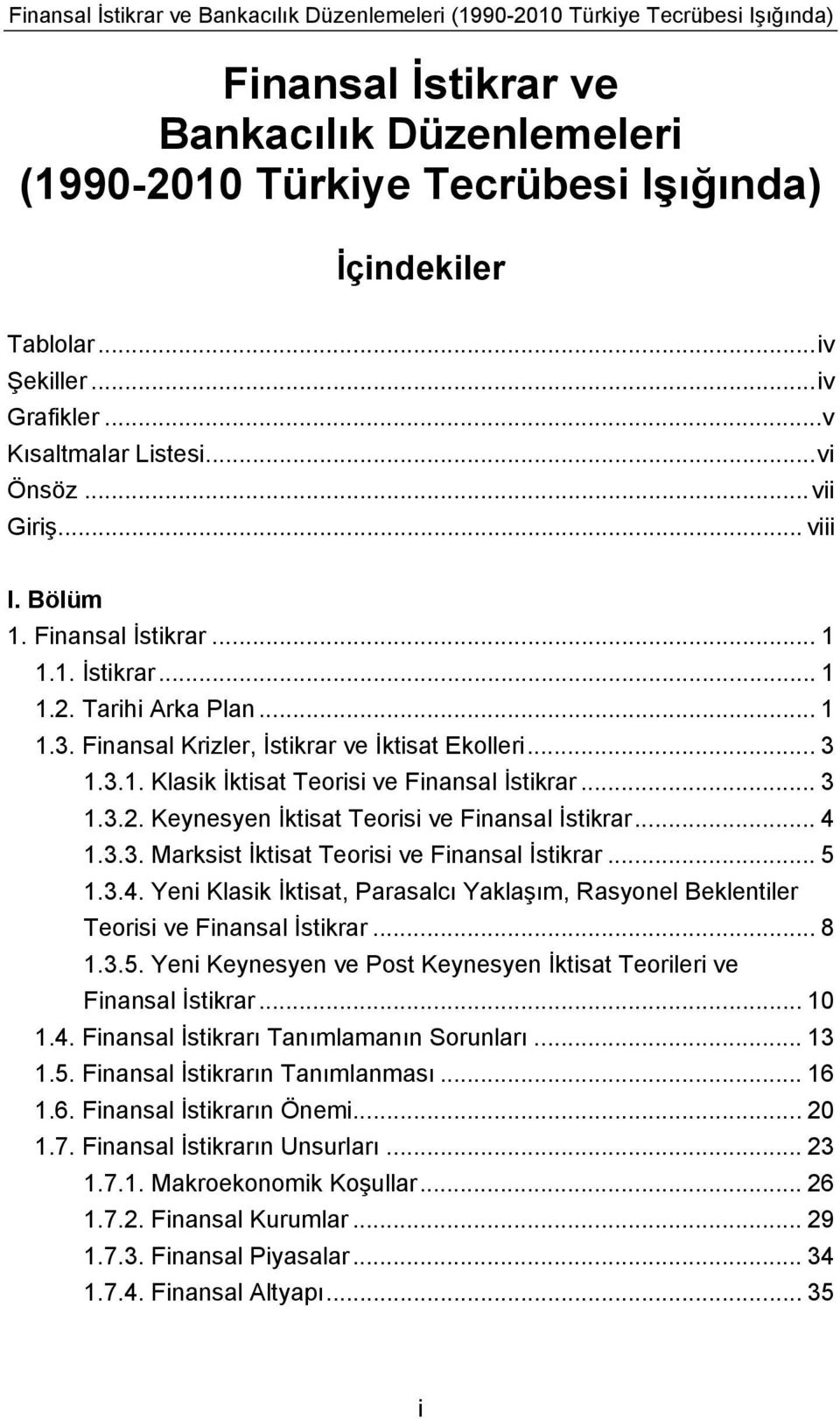 Finansal Krizler, İstikrar ve İktisat Ekolleri... 3 1.3.1. Klasik İktisat Teorisi ve Finansal İstikrar... 3 1.3.2. Keynesyen İktisat Teorisi ve Finansal İstikrar... 4 1.3.3. Marksist İktisat Teorisi ve Finansal İstikrar.