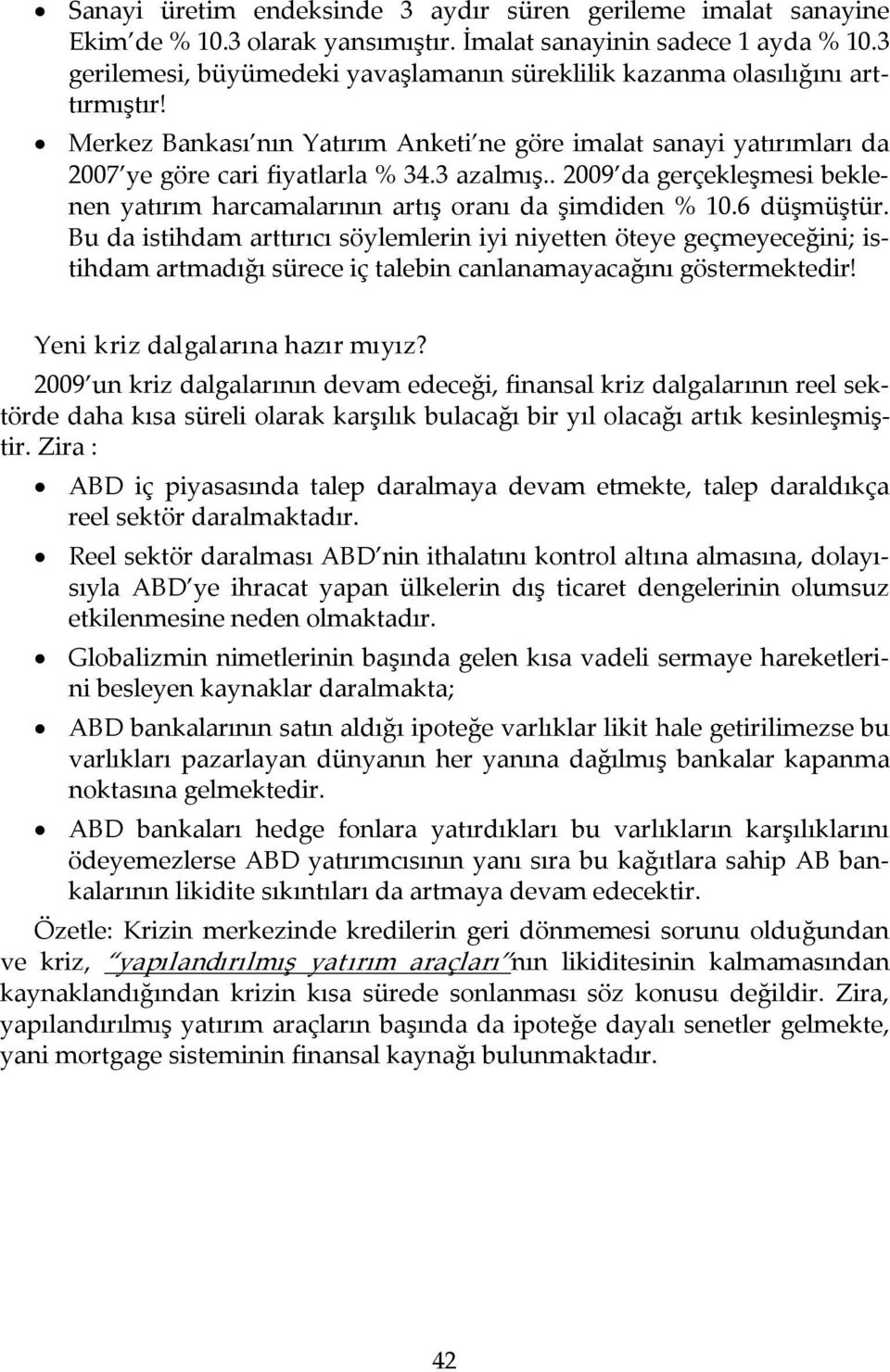 . 2009 da gerçekleşmesi beklenen yatırım harcamalarının artış oranı da şimdiden % 10.6 düşmüştür.