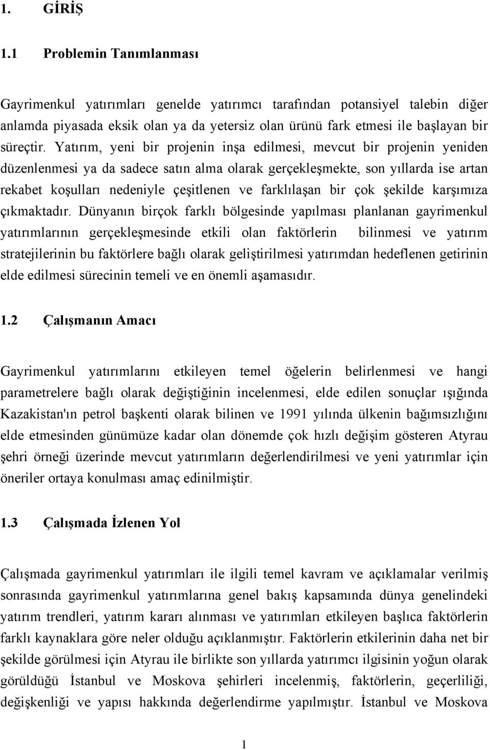 Yatırım, yeni bir projenin inşa edilmesi, mevcut bir projenin yeniden düzenlenmesi ya da sadece satın alma olarak gerçekleşmekte, son yıllarda ise artan rekabet koşulları nedeniyle çeşitlenen ve