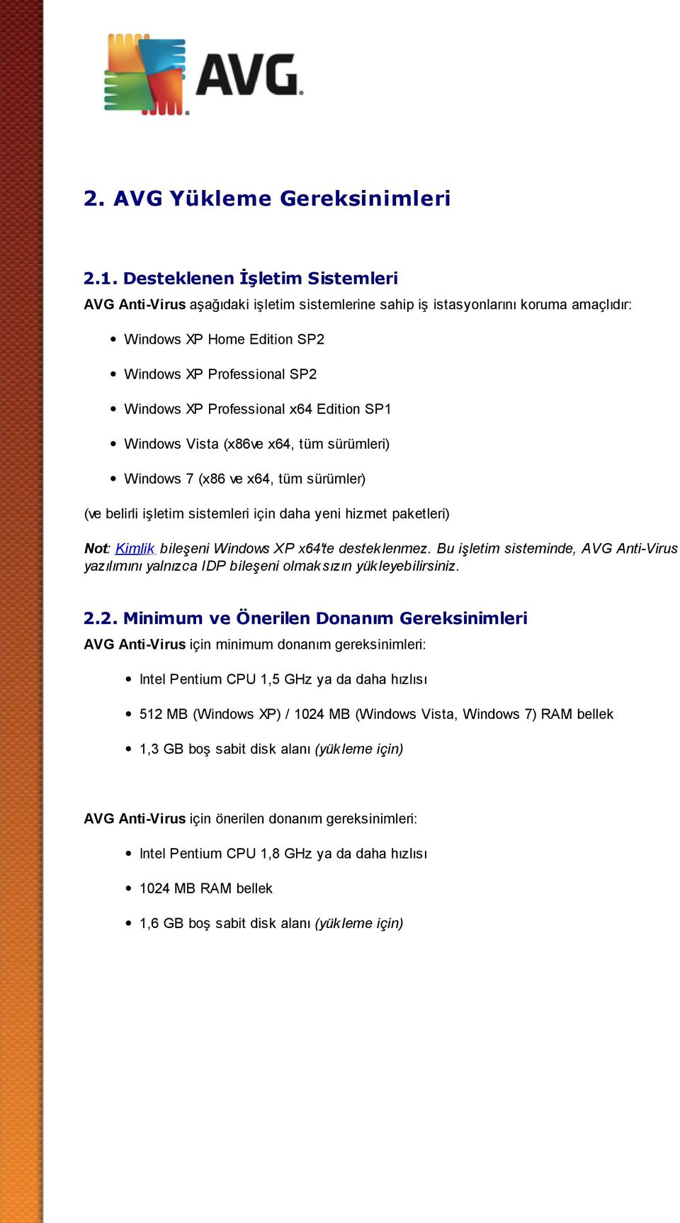 x64 Edition SP1 Windows Vista (x86ve x64, tüm sürümleri) Windows 7 (x86 ve x64, tüm sürümler) (ve belirli işletim sistemleri için daha yeni hizmet paketleri) Not: Kimlik bileşeni Windows XP x64'te