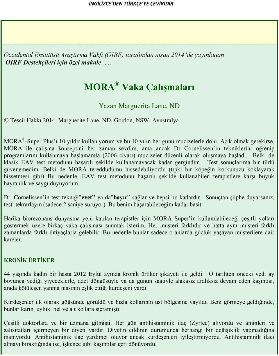 Açık olmak gerekirse, MORA ile çalışma konseptini her zaman sevdim, ama ancak Dr Cornelissen in tekniklerini öğrenip programlarını kullanmaya başlamamla (2006 civarı) mucizeler düzenli olarak