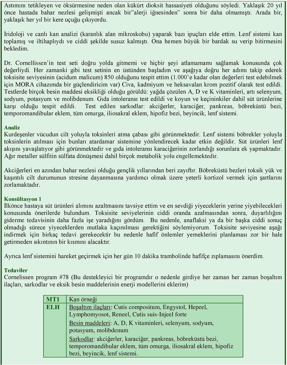 Lenf sistemi kan toplamış ve iltihaplıydı ve ciddi şekilde susuz kalmıştı. Ona hemen büyük bir bardak su verip bitirmesini bekledim. Dr.