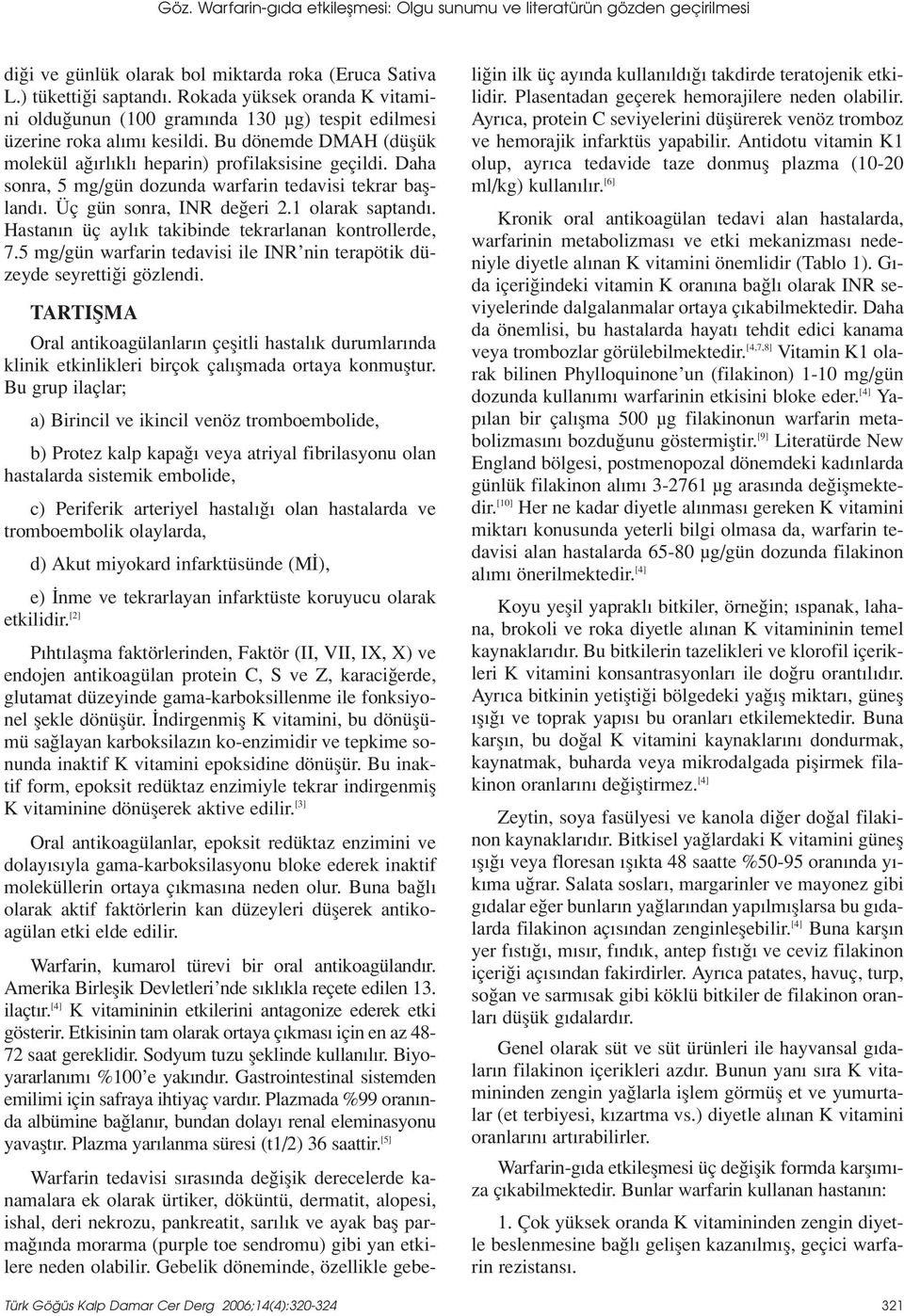 Daha sonra, 5 mg/gün dozunda warfarin tedavisi tekrar baflland. Üç gün sonra, INR de eri 2.1 olarak saptand. Hastan n üç ayl k takibinde tekrarlanan kontrollerde, 7.