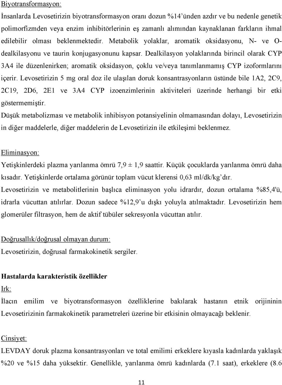 Dealkilasyon yolaklarında birincil olarak CYP 3A4 ile düzenlenirken; aromatik oksidasyon, çoklu ve/veya tanımlanmamış CYP izoformlarını içerir.