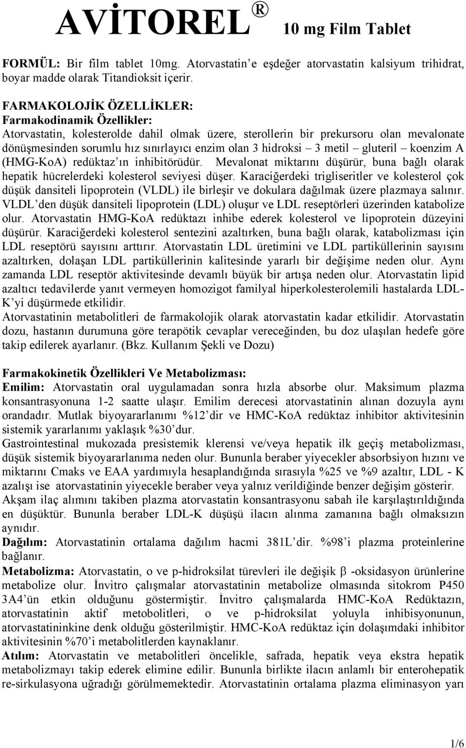 hidroksi 3 metil gluteril koenzim A (HMG-KoA) redüktaz ın inhibitörüdür. Mevalonat miktarını düşürür, buna bağlı olarak hepatik hücrelerdeki kolesterol seviyesi düşer.