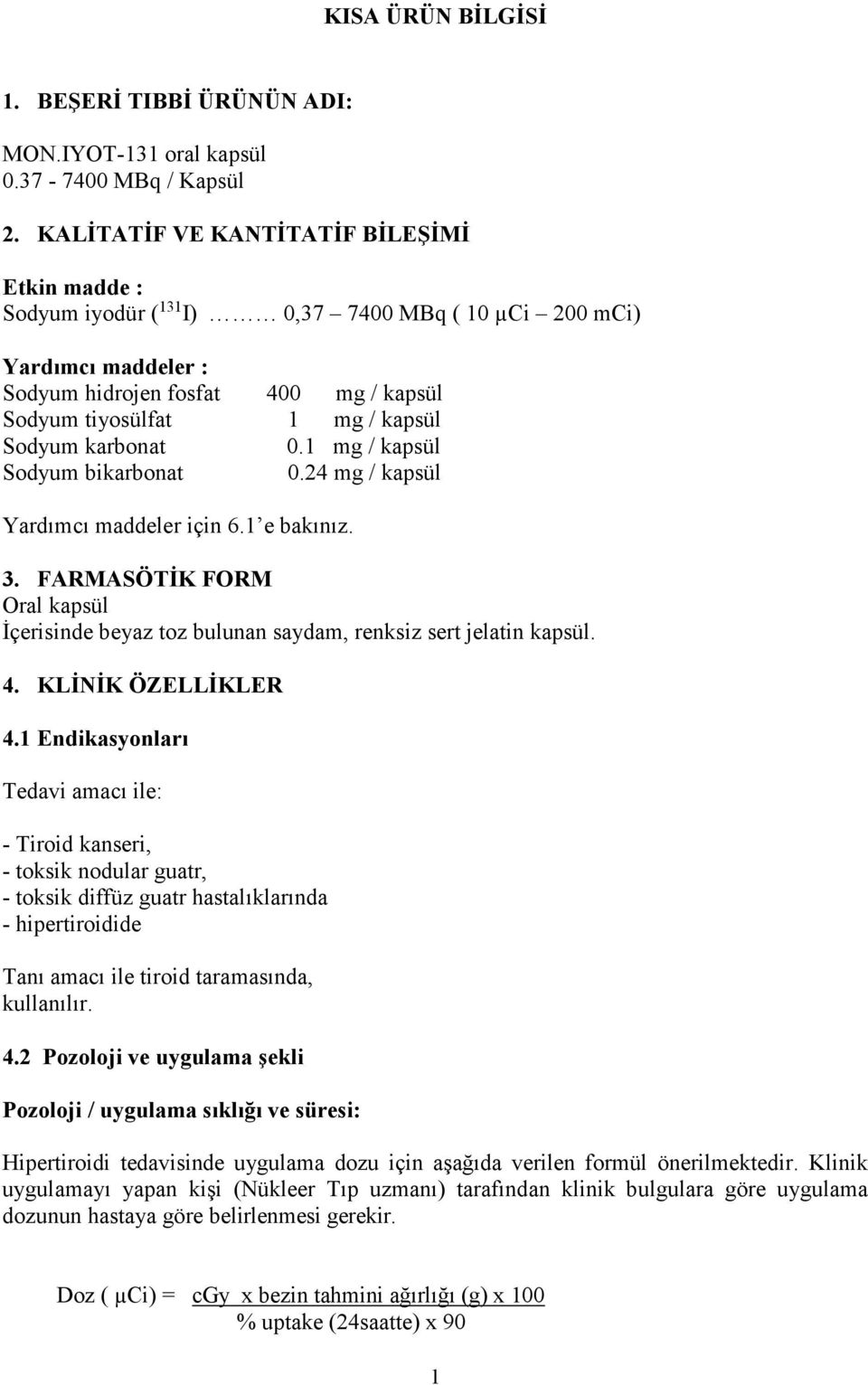 karbonat 0.1 mg / kapsül Sodyum bikarbonat 0.24 mg / kapsül Yardımcı maddeler için 6.1 e bakınız. 3. FARMASÖTİK FORM Oral kapsül İçerisinde beyaz toz bulunan saydam, renksiz sert jelatin kapsül. 4.