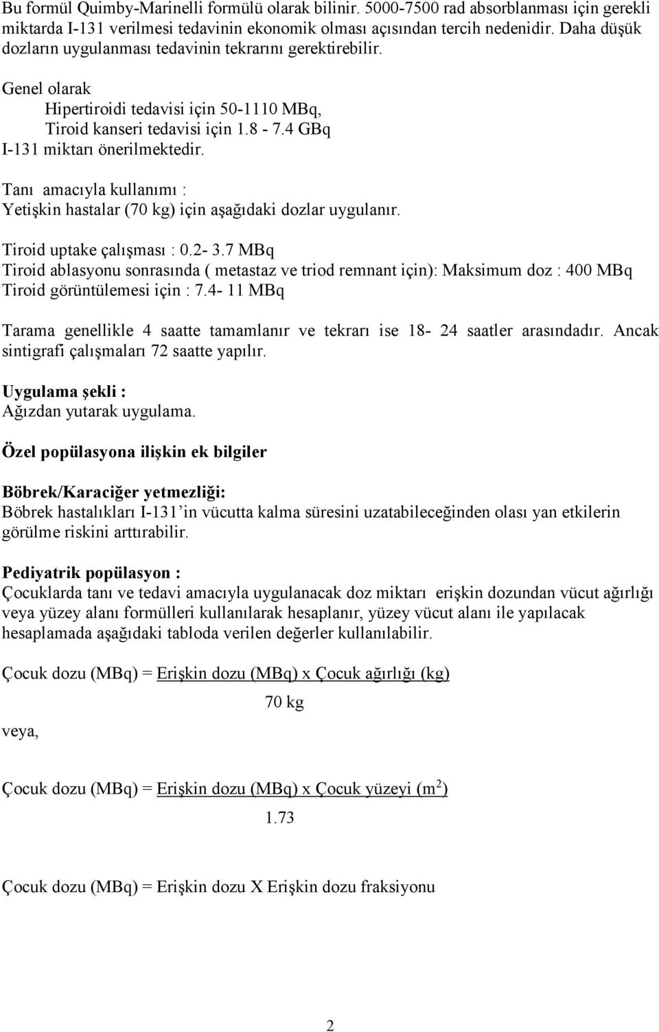 Tanı amacıyla kullanımı : Yetişkin hastalar (70 kg) için aşağıdaki dozlar uygulanır. Tiroid uptake çalışması : 0.2-3.