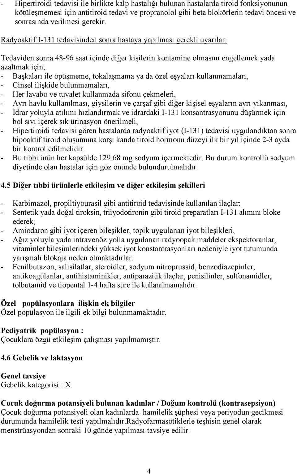 Radyoaktif I-131 tedavisinden sonra hastaya yapılması gerekli uyarılar: Tedaviden sonra 48-96 saat içinde diğer kişilerin kontamine olmasını engellemek yada azaltmak için; - Başkaları ile öpüşmeme,